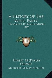 History Of The Whig Party: Or Some Of Its Main Features (1860)