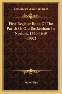 First Register Book Of The Parish Of Old Buckenham In Norfolk, 1560-1649 (1902)