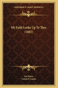 My Faith Looks Up To Thee (1883)