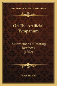 On The Artificial Tympanum: A New Mode Of Treating Deafness (1862)