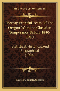 Twenty Eventful Years Of The Oregon Woman's Christian Temperance Union, 1880-1900
