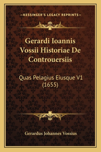 Gerardi Ioannis Vossii Historiae De Controuersiis