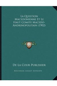 La Question Macedonienne Et Le Haut Comite Macedo-Andrinopolitain (1902)