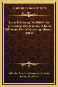 Kurze Erklarung Der Briefe Des Petrus Judas Und Jakobus, Et Kurze Erklarung Der Offenbarung Johannis (1865)