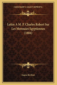 Lettre A M. P. Charles Robert Sur Les Monnaies Egyptiennes (1884)
