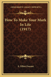 How To Make Your Mark In Life (1917)