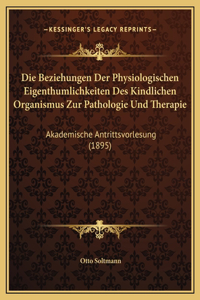 Die Beziehungen Der Physiologischen Eigenthumlichkeiten Des Kindlichen Organismus Zur Pathologie Und Therapie