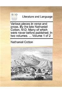 Various Pieces in Verse and Prose. by the Late Nathaniel Cotton, M.D. Many of Which Were Never Before Published. in Two Volumes. ... Volume 1 of 2