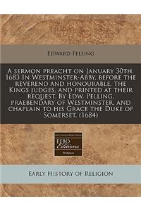A Sermon Preacht on January 30th. 1683 in Westminster-Abby, Before the Reverend and Honourable, the Kings Judges, and Printed at Their Request. by Edw. Pelling, Praebendary of Westminster, and Chaplain to His Grace the Duke of Somerset. (1684)