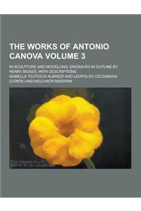The Works of Antonio Canova; In Sculpture and Modelling, Engraved in Outline by Henry Moses; With Descriptions Volume 3