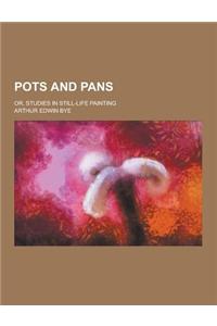 Pots and Pans; Or, Studies in Still-Life Painting