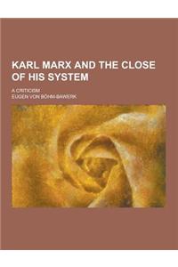 Karl Marx and the Close of His System; A Criticism