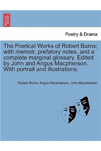 Poetical Works of Robert Burns; with memoir, prefatory notes, and a complete marginal glossary. Edited by John and Angus Macpherson. With portrait and illustrations.