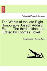 Works of the Late Right Honourable Joseph Addison, Esq. ... the Third Edition, Etc. [Edited by Thomas Tickell.]