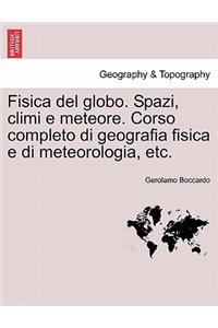 Fisica del globo. Spazi, climi e meteore. Corso completo di geografia fisica e di meteorologia, etc.