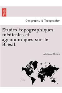 Études topographiques, médicales et agronomiques sur le Brésil.