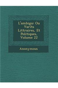 L'Ambigu: Ou Vari T S Litt Raires, Et Politiques, Volume 22