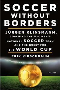 Soccer Without Borders: Jürgen Klinsmann, Coaching the U.S. Men's National Soccer Team and the Quest for the World Cup