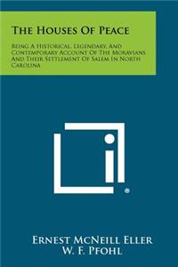 Houses of Peace: Being a Historical, Legendary, and Contemporary Account of the Moravians and Their Settlement of Salem in North Caroli