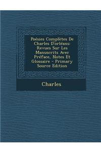 Poesies Completes de Charles D'Orleans: Revues Sur Les Manuscrits Avec Preface, Notes Et Glossaire