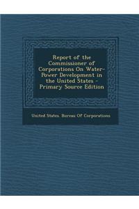 Report of the Commissioner of Corporations on Water-Power Development in the United States