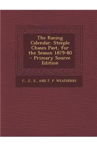 The Racing Calendar. Steeple Chases Past, for the Season 1879-80 - Primary Source Edition