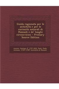 Guida Ragionata Per Le Antichita E Per Le Curiosita Naturali Di Pozzuoli E de' Luoghi Circonvicini
