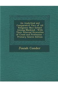 An Analytical and Comparative View of All Religions: Now Extant Among Mankind: With Their Internal Diversities of Creed and Profession