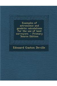 Examples of Astronomic and Geodetic Calculations for the Use of Land Surveyors