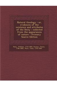 Natural Theology: Or, Evidences of the Existence and Attributes of the Deity: Collected from the Appearances of Nature