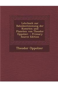Lehrbuch Zur Bahnbestimmung Der Kometen Und Planeten Von Theodor Oppolzer.