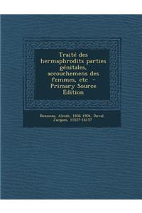 Traite Des Hermaphrodits Parties Genitales, Accouchemens Des Femmes, Etc - Primary Source Edition