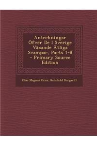 Anteckningar Ofver de I Sverige Vaxande Atliga Svampar, Parts 1-8 - Primary Source Edition