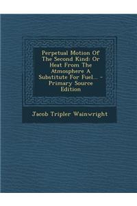 Perpetual Motion of the Second Kind
