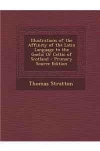 Illustrations of the Affinity of the Latin Language to the Gaelic or Celtic of Scotland