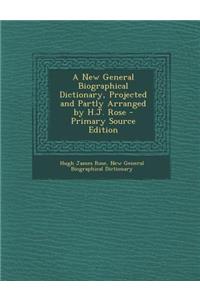 A New General Biographical Dictionary, Projected and Partly Arranged by H.J. Rose