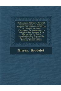 Dictionnaire Militaire, Portatif, Contenant Tous Les Termes Propres a la Guerre;: Sur Ce Qui La Tactique, Le Genie, L'Artillerie, La Subsistance, La Discipline Des Troupes, & La Marine. on y a Joint L'Explication Des Travaux Qui Servent a la Constr