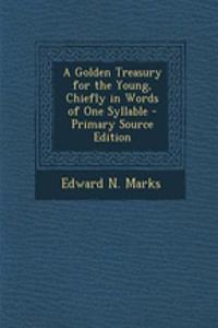 A Golden Treasury for the Young, Chiefly in Words of One Syllable - Primary Source Edition