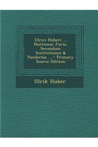 Ulrici Huberi ... Positiones Juris, Secundum Institutiones & Pandectas ...