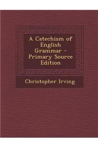 A Catechism of English Grammar - Primary Source Edition