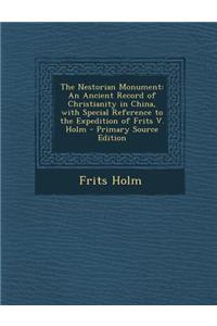 The Nestorian Monument: An Ancient Record of Christianity in China, with Special Reference to the Expedition of Frits V. Holm