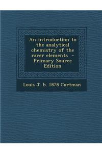 An Introduction to the Analytical Chemistry of the Rarer Elements - Primary Source Edition