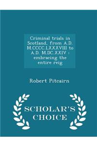 Criminal trials in Scotland, from A.D. M.CCCC.LXXXVIII to A.D. M.DC.XXIV: embracing the entire reig - Scholar's Choice Edition