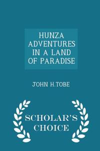 Hunza Adventures in a Land of Paradise - Scholar's Choice Edition