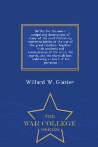 Battles for the Union; Comprising Descriptions of Many of the Most Stubbornly Contested Battles in the War of the Great Rebellion, Together with Incidents and Reminiscences of the Camp, the March, and the Skirmish Line. Embracing a Record of the Pr