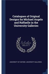 Catalogues of Original Designs by Michael Angelo and Raffaelle in the University Galleries