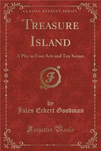 Treasure Island: A Play in Four Acts and Ten Scenes (Classic Reprint)