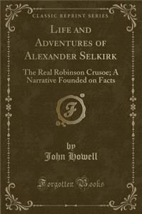 The Life and Adventures of Alexander Selkirk, the Real Robinson Crusoe