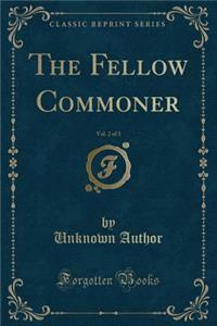 The Fellow Commoner, Vol. 2 of 3 (Classic Reprint)