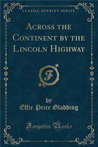 Across the Continent by the Lincoln Highway (Classic Reprint)